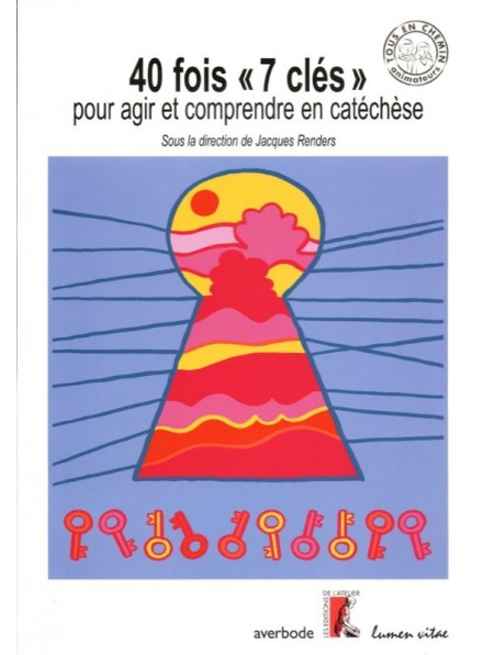 40 fois 7 clés pour agir et comprendre en catéchèse