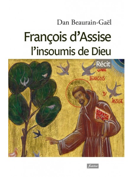 François d’Assise, l’insoumis de Dieu