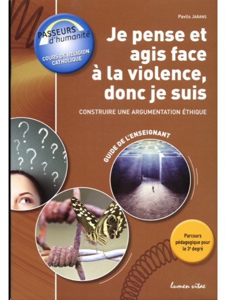 Je pense et agis face à la violence, donc je suis. Construire une argumentation éthique. Guide de l'enseignant