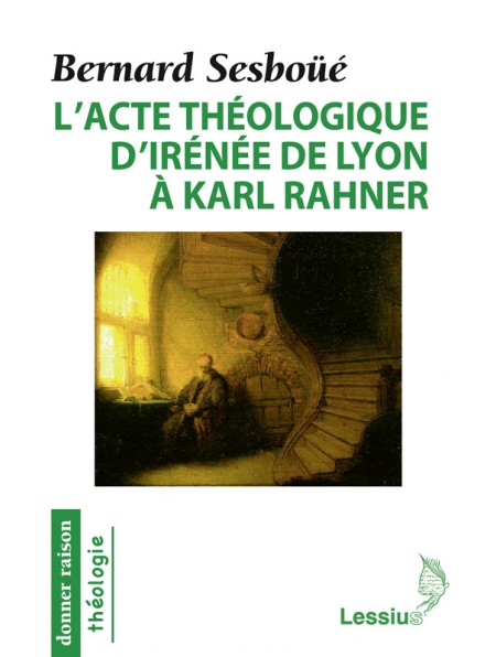 L'acte théologique d'Irénée de Lyon à Karl Rahner