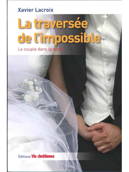 La traversée de l'impossible. Le couple dans la durée