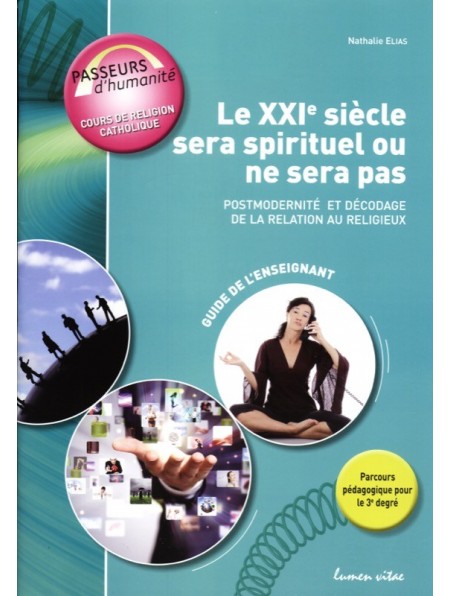 Le XXIe siècle sera spirituel ou ne sera pas. Postmodernité et décodage de la relation au religieux. Guide de l'enseignant