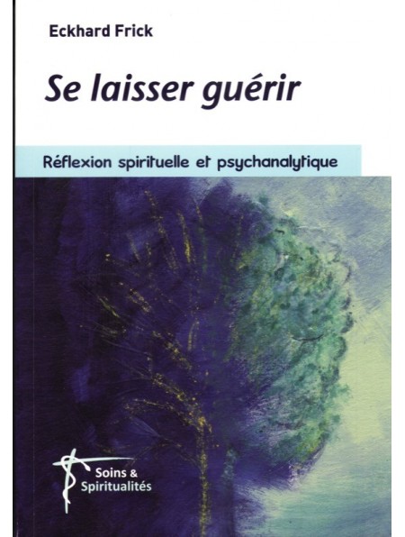 Se laisser guérir. Réflexion spirituelle et psychanalytique