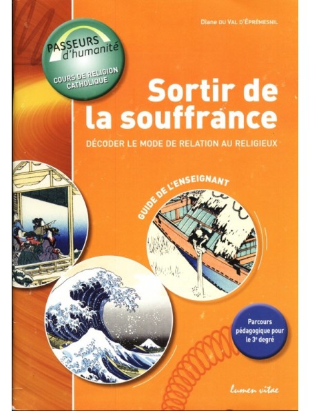 Sortir de la souffrance. Décoder le mode de relation au religieux. Guide de l'enseignant